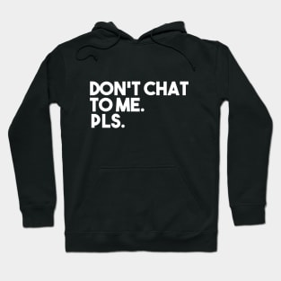 Don't Chat To Me. Pls. Hoodie